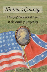 Title: Hanna's Courage: A Story of Love and Betrayal at the Battle of Gettysburg, Author: Elyse Cregar