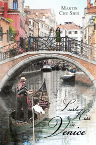 Title: Last Kiss in Venice: Eternal Love (Part 1), Author: Martin Chu Shui