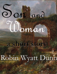 Title: Son and Woman, A Short Story, Author: Robin Wyatt Dunn