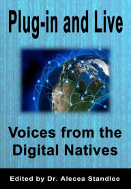 Title: Plug-in and Live: Voices from the Digital Natives, Author: Alecea Standlee