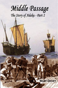 Title: Sold into Slavery: The Middle Passage, The Story of Adaku Part II, Author: Mary Devey