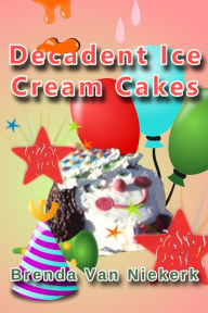 Title: Decadent Ice Cream Cakes, Author: Brenda Van Niekerk