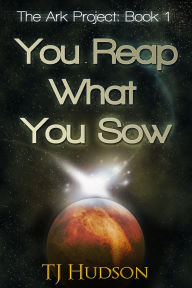 Title: You Reap What You Sow (The Ark Project), Author: TJ Hudson