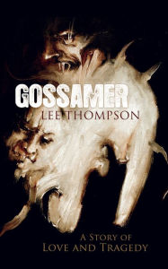 Title: Gossamer: A Story of Love and Tragedy, Author: Lee Thompson