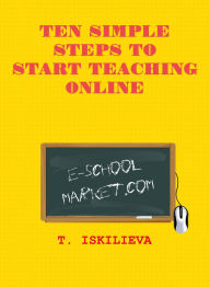 Title: Ten Simple Steps to Start Teaching Online, Author: T. Iskilieva
