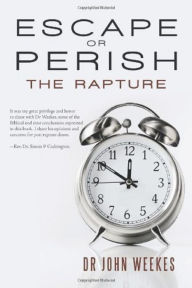 Title: Escape or Perish: The Rapture, Author: Dr John Weekes