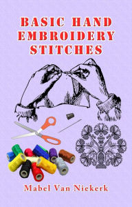 Title: Basic Hand Embroidery Stitches, Author: Mabel Van Niekerk