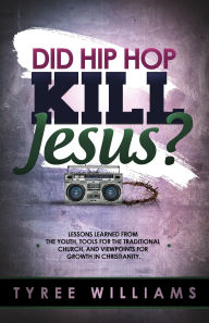 Title: Did Hip Hop Kill Jesus?, Author: Tyree Williams