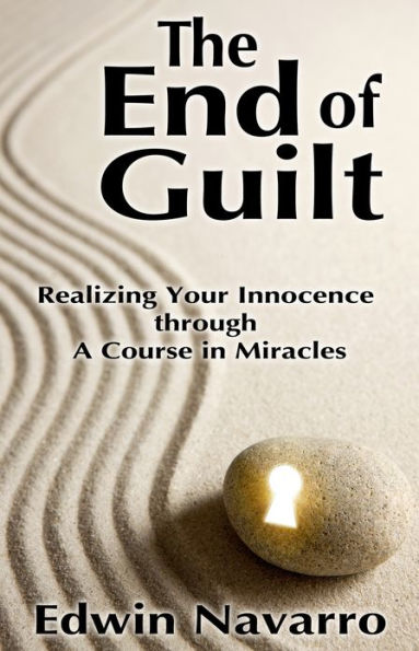 The End of Guilt: Realizing Your Innocence through A Course in Miracles