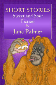 Title: Short Stories, Sweet and Sour Fiction, Author: Jane Palmer