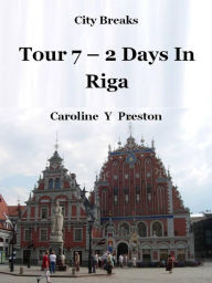 Title: City Breaks: Tour 7 - 2 Days In Riga, Author: Caroline  Y Preston