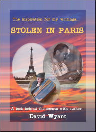 Title: The Inspiration For My Writings... STOLEN IN PARIS: A Look Behind The Scenes With Author David Wyant, Author: David Wyant