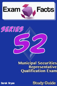 Title: Exam Facts Series 52 Municipal Securities Representative Exam Study Guide, Author: Derek Bryan