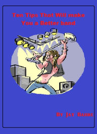 Title: Ten Tips That Will Make You a Better Band, Author: Jay Bahre