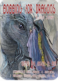 Title: Bobbing for Dragons: A Love Story, Author: Jason Beil