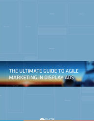 Title: The Ultimate Guide to Agile Marketing in Display Ads, Author: Flite Inc.