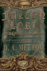 Title: Falcon Lord -- Book One: The Lost Isle of Perpetua (An Epic Steampunk Fantasy Novel), Author: D. A. Metrov