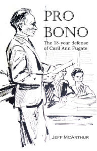 Title: Pro Bono: The 18-Year Defense of Caril Ann Fugate, Author: Jeff McArthur