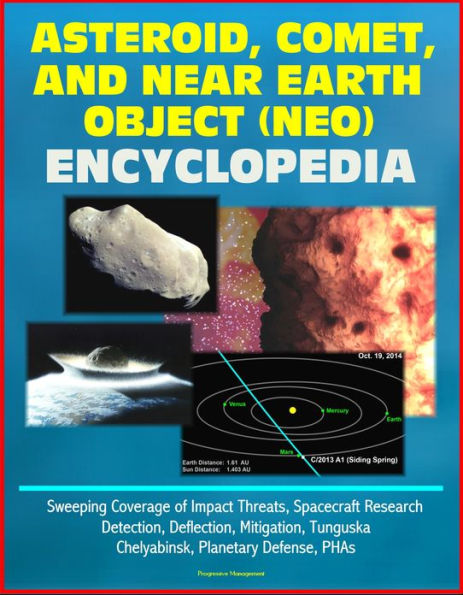 Asteroid, Comet, and Near Earth Object (NEO) Encyclopedia: Sweeping Coverage of Impact Threats, Spacecraft Research, Detection, Deflection, Mitigation, Tunguska, Chelyabinsk, Planetary Defense, PHAs