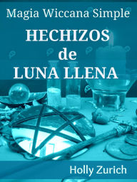 Title: Magia Wiccana Simple Hechizos de Luna Llena, Author: Holly Zurich