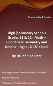 Title: High (Secondary School) Grades 11 & 12 - Math - Co-ordinate Geometry and Graphs - Ages 16-18' eBook, Author: Dr John Kelliher