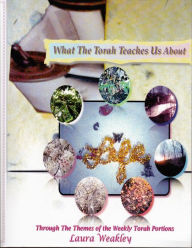 Title: What The Torah Teaches Us About Life /Through The Themes Of The Weekly Torah Portions, Author: Laura Weakley