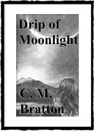 Title: Drip of Moonlight, Author: C. M. Bratton