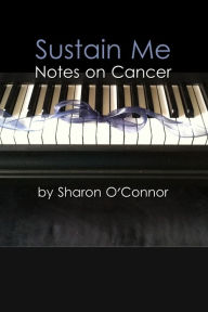 Title: Sustain Me: Notes on Cancer, Author: Sharon O'Connor