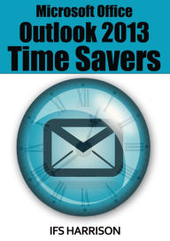 Title: Microsoft Office Outlook 2013 Time Savers, Author: IFS Harrison