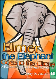 Title: Elmer The Elephant Goes To The Circus: A Ready-to-Read Book For Ages 3-5 Years Old, Author: Jasmin Hill