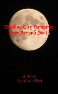 Title: Whaling City Vampires: Love Beyond Death, Author: Alison Fish