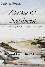 Title: Selected Poems: Alaska & Northwest, Author: Richard Harris