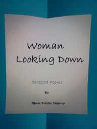 Title: Woman Looking Down Selected Poems, Author: Diane Smalley