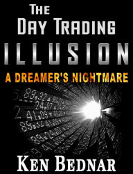 Title: The Day Trading Illusion, Author: Ken Bednar