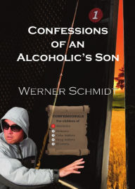 Title: Confessions of an alcoholic's son (English), Author: Werner Schmidt