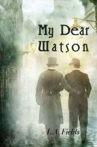 Title: My Dear Watson, Author: L.A. Fields