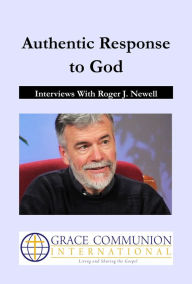 Title: Authentic Response to God: Interviews With Roger J. Newell, Author: Roger Newell
