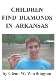 Title: Children Find Diamonds in Arkansas (Genuine Diamonds Found in Arkansas, #9), Author: Glenn W. Worthington