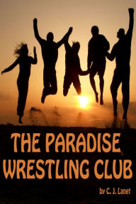 Title: The Paradise Wrestling Club: First Season: Ten Part Series, Author: C.J. Lanet