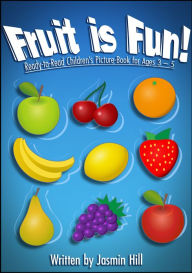 Title: Fruit is Fun: Ready-To-Read Children's Picture-Book For Ages 3-5, Author: Jasmin Hill