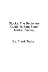 Title: Stocks: The Beginners Guide To Safe Stock Market Trading, Author: Frank Tudor