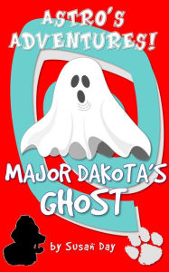 Title: Major Dakota's Ghost: Astro's Adventures, Author: Susan Day