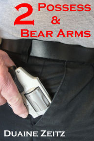 Title: 2 Possess & Bear Arms, Author: Duaine Zeitz