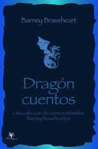 Title: Barney Braveheart, los cuentos de dragones: Una colección de cuentos infantiles, Author: Mikey Simpson