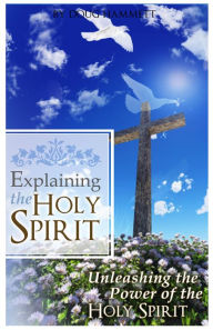 Title: Explaining the Holy Spirit: Unleashing the Power of the Holy Spirit, Author: Douglas Hammett