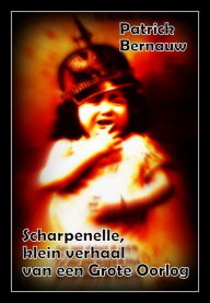 Title: Scharpenelle, klein verhaal van een Grote Oorlog, Author: Patrick Bernauw