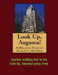 Title: Look Up, Augusta! A Walking Tour of Augusta, Georgia, Author: Doug Gelbert