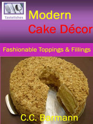 Title: Tastelishes Modern Cake Decor: Fashionable Toppings & Fillings, Author: C.C. Barmann