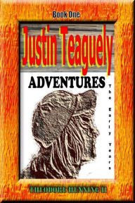 Title: Justin Teaguely Adventures (The Early Years) Book One, Author: Theodore A Henning II