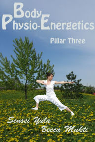 Title: Body Physio-Energetics: Pillar Three, Author: Sensei Yula